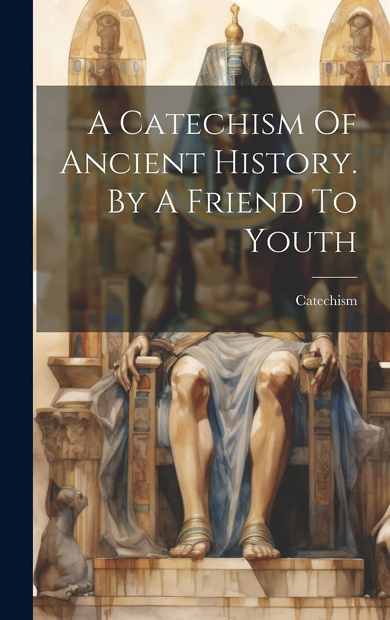 A Catechism Of Ancient History. By A Friend To Youth