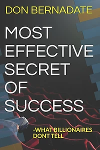 Most Effective Secret of Success: -What Billionaires Dont Tell