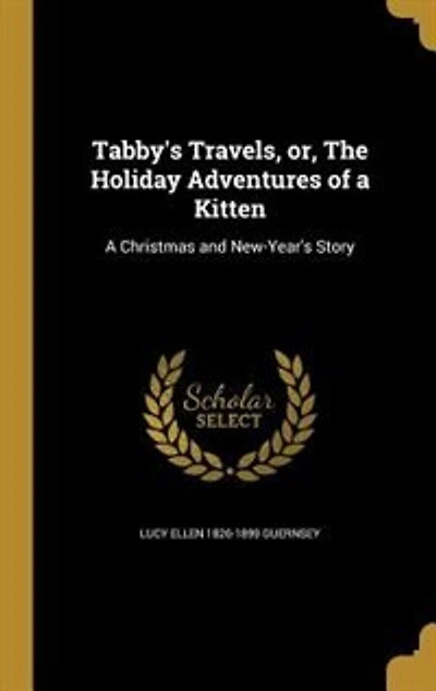 Tabby's Travels, or, The Holiday Adventures of a Kitten: A Christmas and New-Year's Story