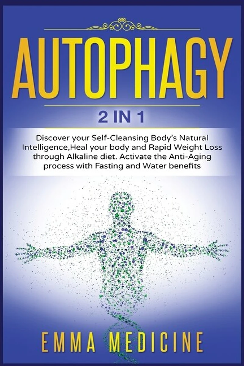 Autophagy: Discover Your Self-cleansing Body's Natural Intelligence, Heal Your Body And Rapid Weight Loss Thro