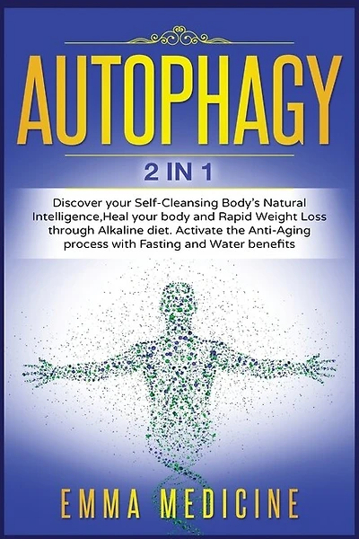 Autophagy: Discover Your Self-cleansing Body's Natural Intelligence, Heal Your Body And Rapid Weight Loss Thro