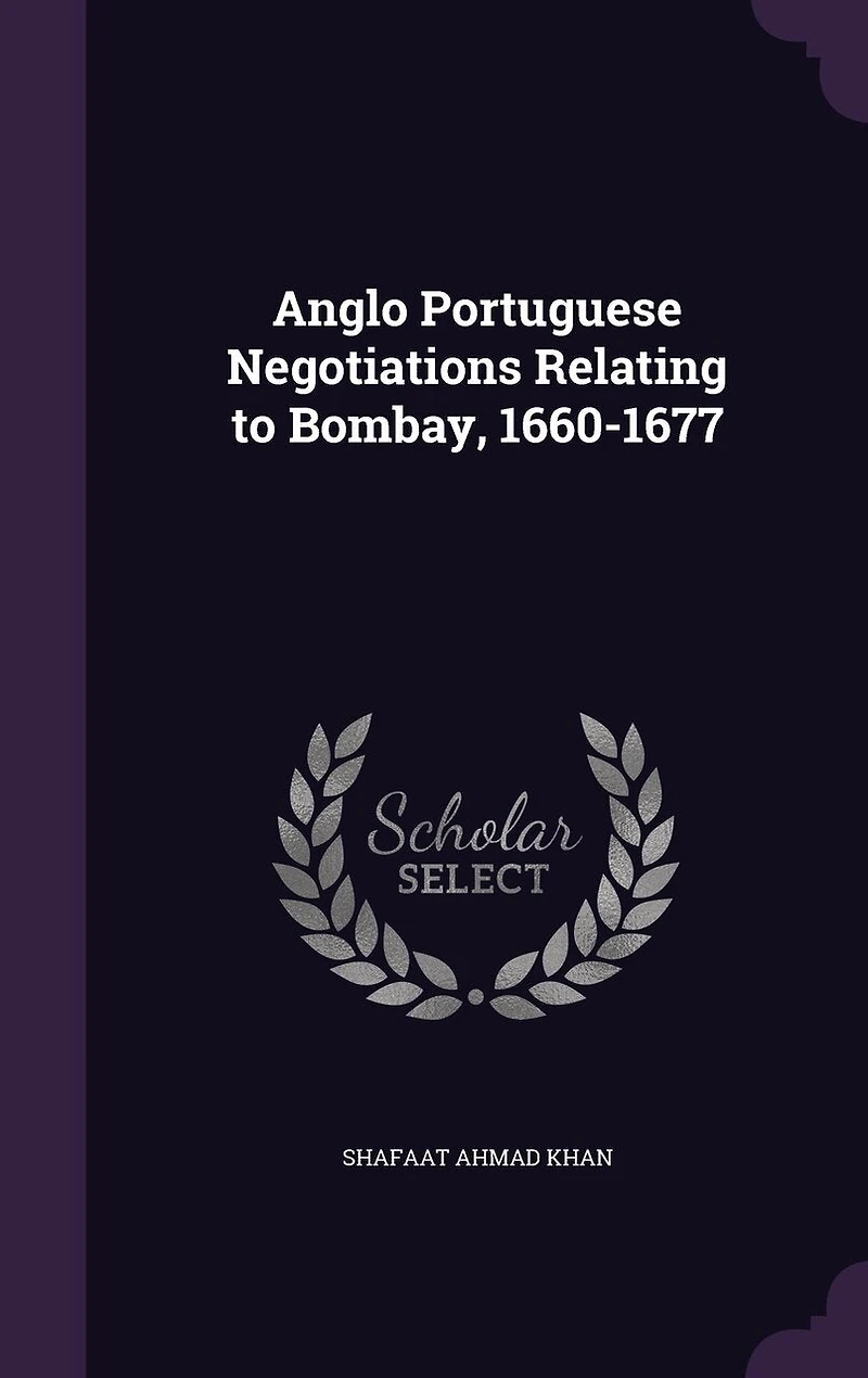 Anglo Portuguese negotiations relating to Bombay, 1660-1677