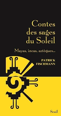 Contes des sages du soleil : Mayas, Incas, Aztèques...: Aztèques...