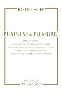 Business or Pleasures: Free Enterprise; -Africa's hope of an economic recovery. -The determining factor of our financial future. -Helping us to liberate our gifts, so that we all succeed in business and life