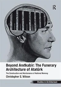 Beyond Anitkabir: The Funerary Architecture Of Ataturk: Construction And Maintenance National Memory