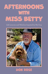 Afternoons with Miss Betty: Life Lessons and Wisdom Inspired by My Dog