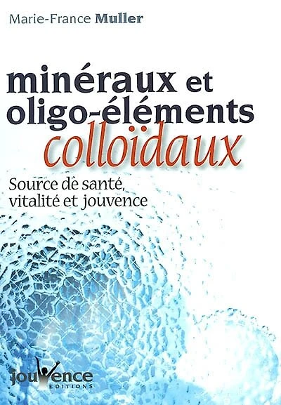 Minéraux et oligo-éléments colloïdaux: source de santé, vitalité et jouvence