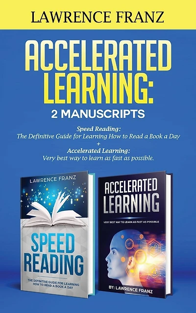 Accelerated Learning: 2 Manuscripts: : Speed Reading: The Definitive Guide for Learning How to Read a Book a Day Accelerated Learning: Very best way to learn as fast as possible.