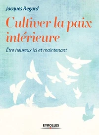 Cultiver la paix intérieure: être heureux ici et maintenant