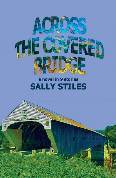 Across The Covered Bridge: A Novel in 9 Stories