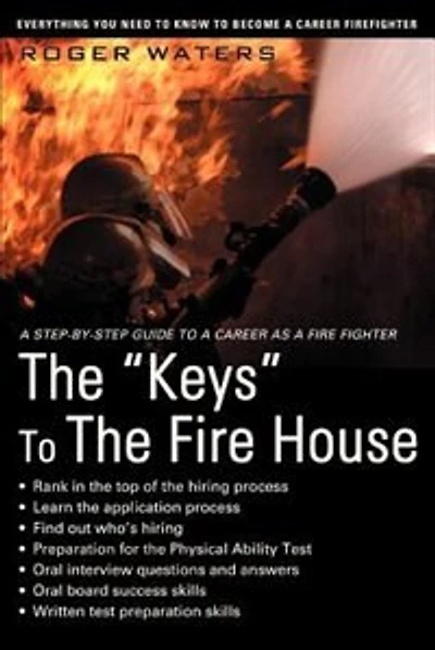 The Keys to the Fire House: Everything you need to know to become a Career Firefighter