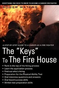 The Keys to the Fire House: Everything you need to know to become a Career Firefighter