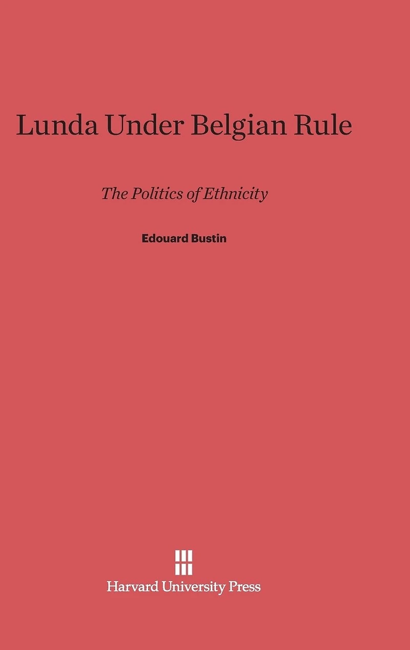 Lunda Under Belgian Rule: The Politics of Ethnicity