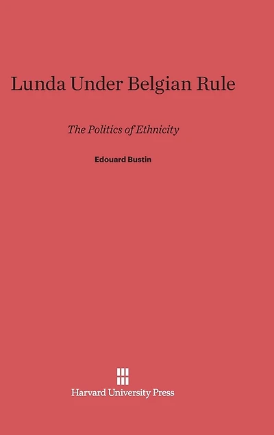 Lunda Under Belgian Rule: The Politics of Ethnicity