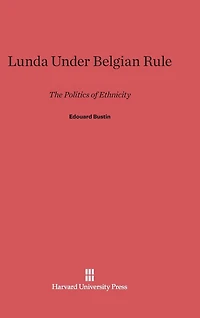 Lunda Under Belgian Rule: The Politics of Ethnicity
