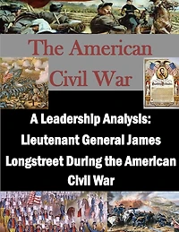 A Leadership Analysis: Lieutenant General James Longstreet During the American Civil War