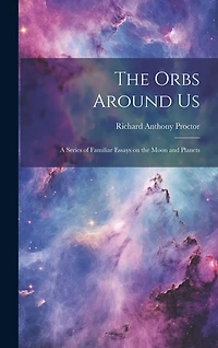 The Orbs Around Us: A Series of Familiar Essays on the Moon and Planets