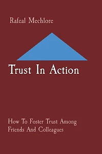 Trust In Action: How To Foster Trust Among Friends And Colleagues