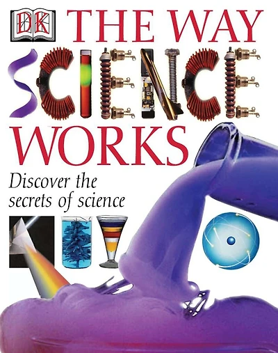 The Way Science Works: Discover The Secrets Of Science
