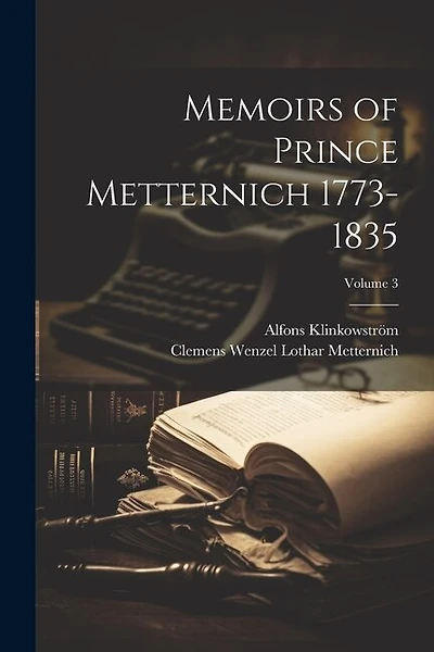 Memoirs of Prince Metternich 1773-1835; Volume 3