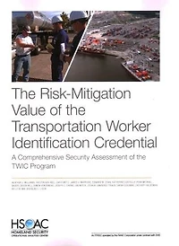 The Risk-Mitigation Value of the Transportation Worker Identification Credential: A Comprehensive Security Assessment of the TWIC Program