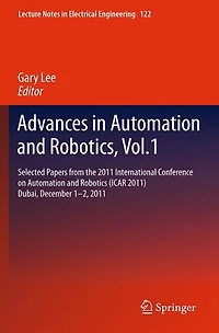 Advances Automation and Robotics, Vol.1: Selected papers from the 2011 International Conference on Robotics (ICAR 2011), Dubai, December 1-2,