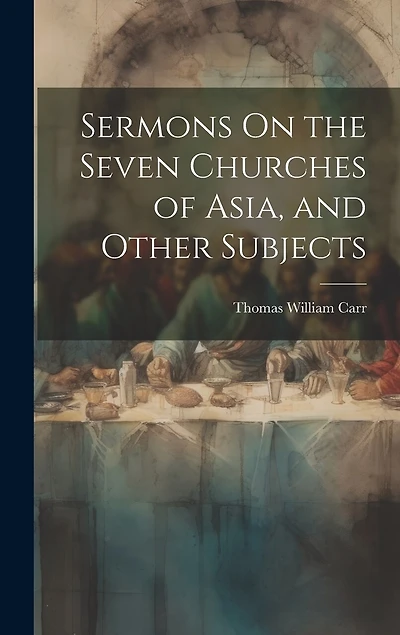 Sermons On the Seven Churches of Asia, and Other Subjects