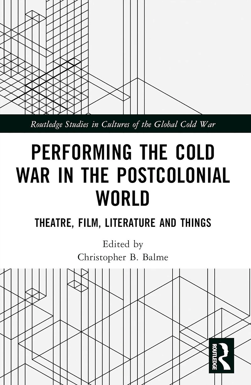 Performing the Cold War Postcolonial World: Theatre, Film, Literature and Things