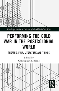 Performing the Cold War Postcolonial World: Theatre, Film, Literature and Things