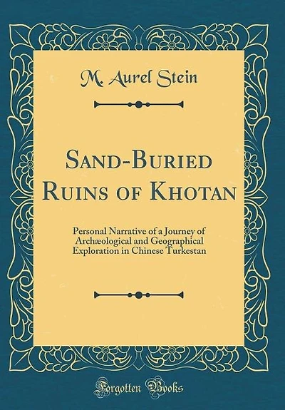 Sand-Buried Ruins of Khotan: Personal Narrative of a Journey of Archæological and Geographical Exploration in Chinese Turkestan
