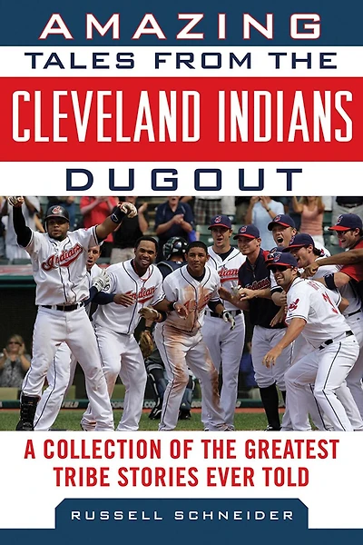 Amazing Tales from the Cleveland Indians Dugout: A Collection of Greatest Tribe Stories Ever Told