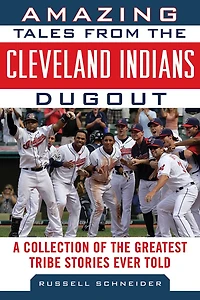 Amazing Tales from the Cleveland Indians Dugout: A Collection of Greatest Tribe Stories Ever Told