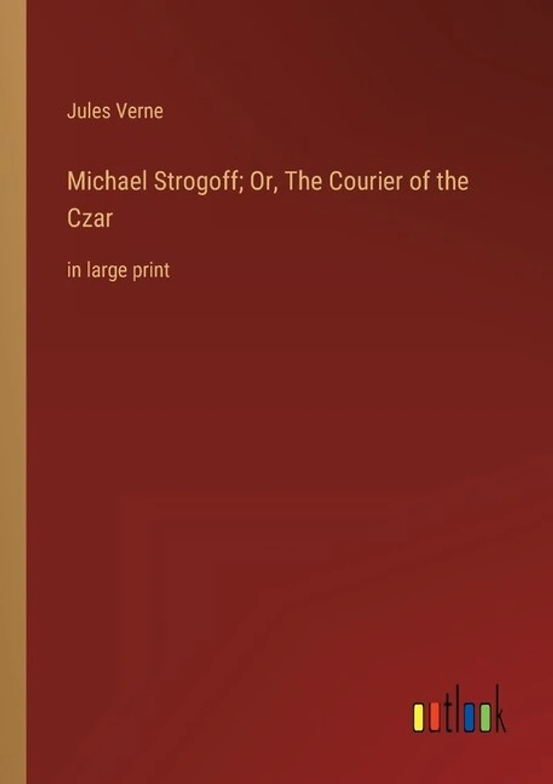 Michael Strogoff; Or, The Courier of the Czar: in large print
