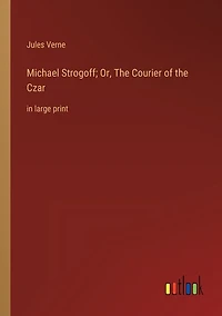 Michael Strogoff; Or, The Courier of the Czar: in large print