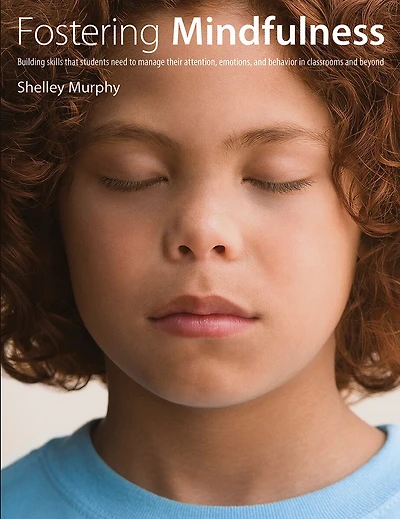 Fostering Mindfulness: Building skills that students need to manage their attention, emotions, and behavior in classrooms and beyond