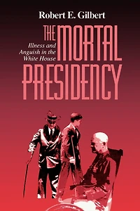 the Mortal Presidency: Illness and Anguish White House