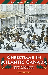 Christmas in Atlantic Canada: Heatwarming Legends, Tales and Traditions