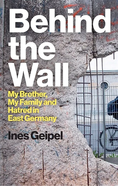 Behind the Wall: My Brother, Family and Hatred East Germany