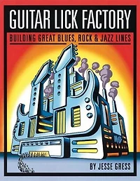 Guitar Lick Factory: Building Great Blues, Rock & Jazz Lines