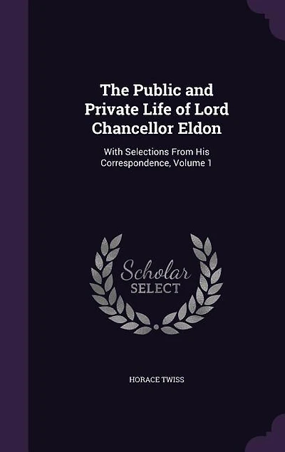 The Public and Private Life of Lord Chancellor Eldon: With Selections From His Correspondence