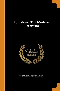Spiritism: The Modern Satanism (Classic Reprint)