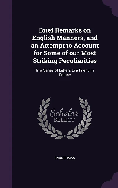 Brief Remarks on English Manners: And an Attempt to Account for Some of Our Most Striking Peculiarities; a Series Letters