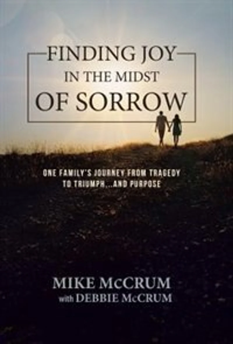 Finding Joy the Midst of Sorrow: One Family's Journey from Tragedy to Triumph...and Purpose