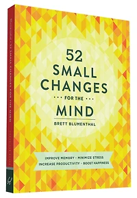 52 Small Changes for the Mind: Improve Memory * Minimize Stress Increase Productivity Boost Happiness