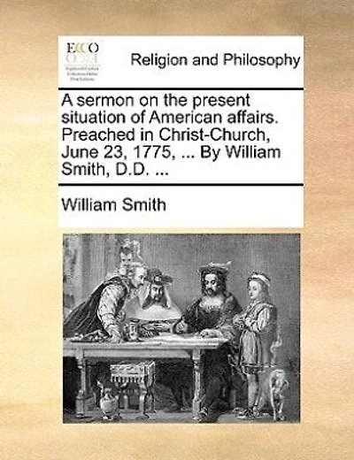 A Sermon On The Present Situation Of American Affairs. Preached Christ Church, June 23, 1775, ... By William Smith,