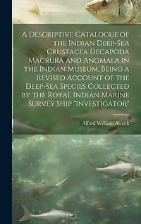 A Descriptive Catalogue of the Indian Deep-sea Crustacea Decapoda Macrura and Anomala in the Indian Museum