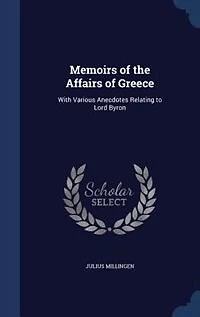 Memoirs of the Affairs Greece: With Various Anecdotes Relating to Lord Byron
