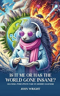 Is It Me Or Has The World Gone Insane: Grandma Porcupine's Take on Modern Madness