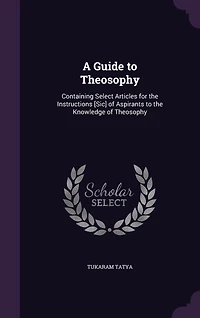 A Guide to Theosophy: Containing Select Articles for the Instructions [Sic] of Aspirants Knowledge Theosophy