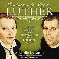 Katharina and Martin Luther Lib/E: The Radical Marriage of a Runaway Nun Renegade Monk